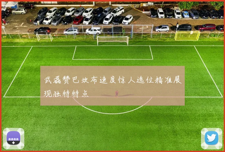 武磊赞巴坎布速度惊人选位精准展现独特特点